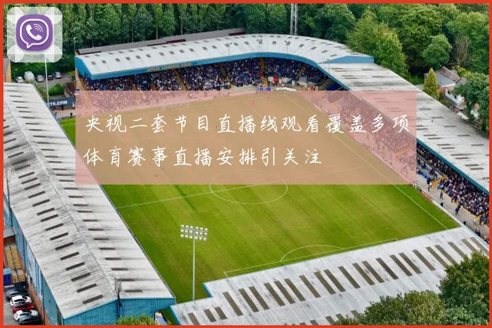 央视二套节目直播线观看覆盖多项体育赛事直播安排引关注